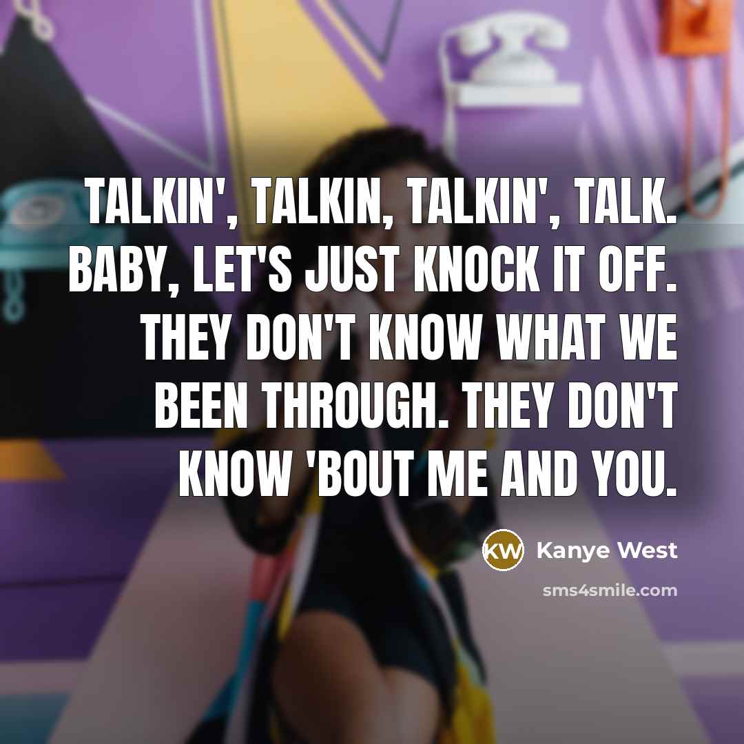 “Talkin', talkin, talkin', talk. Baby, let's just knock it off.…” quote by Kanye West