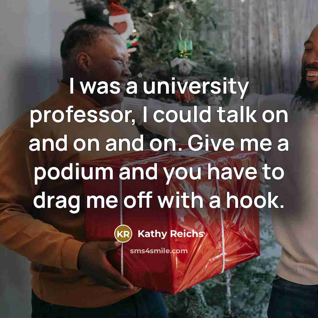 “I was a university professor, I could talk on and…” quote by Kathy Reichs
