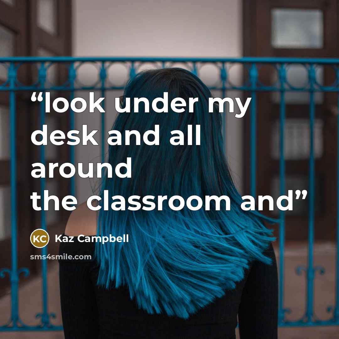 “look under my desk and all around the classroom and” quote by Kaz Campbell