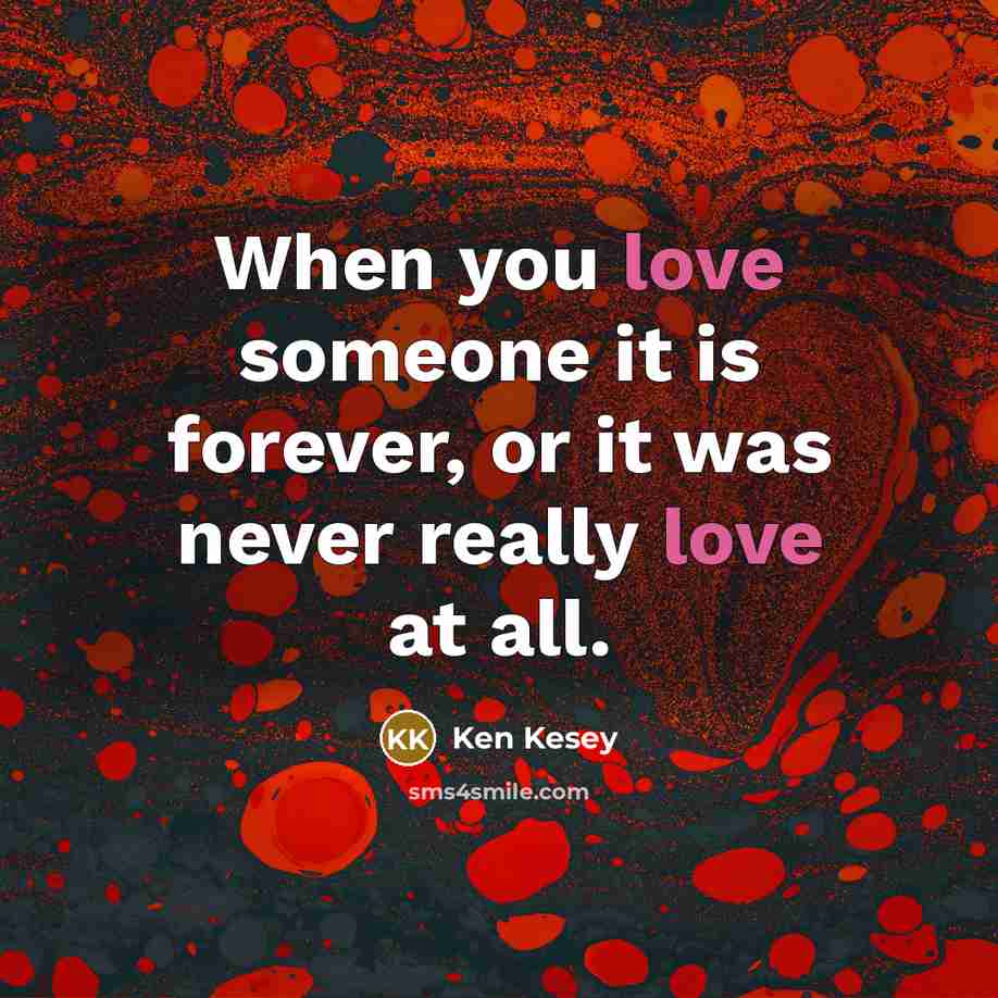 “When you love someone it is forever, or it was…” quote by Ken Kesey