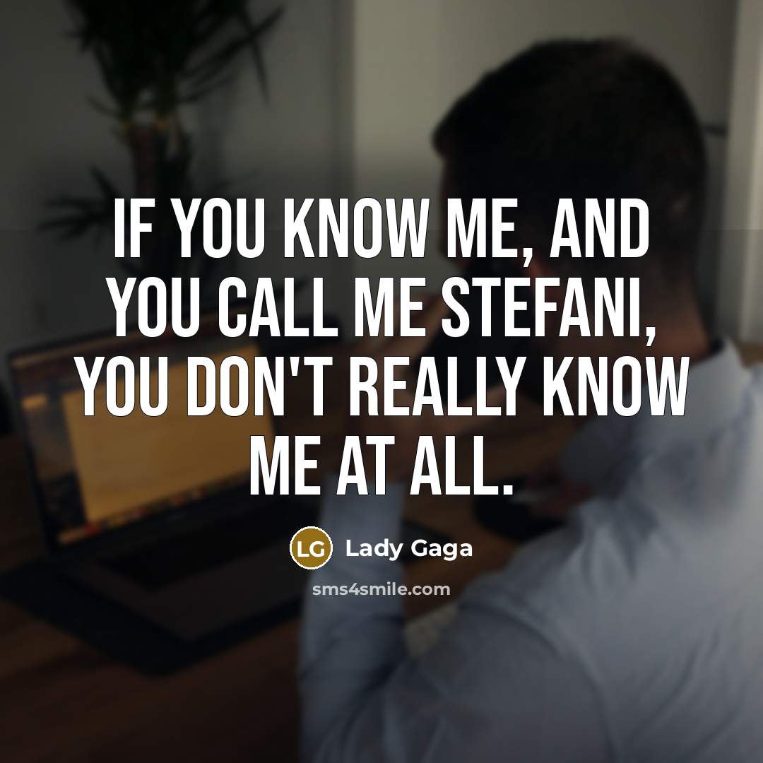 “If you know me, and you call me Stefani, you…” quote by Lady Gaga