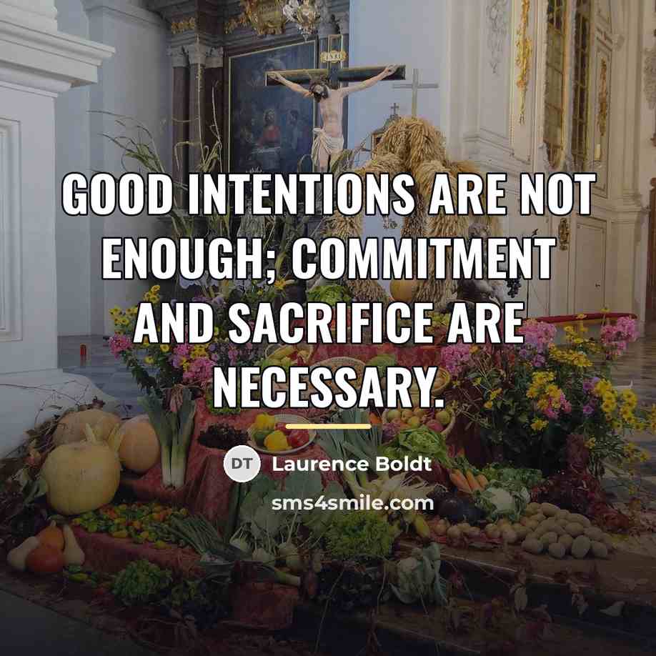 “Good intentions are not enough; commitment and sacrifice are necessary.…” quote by Laurence Boldt