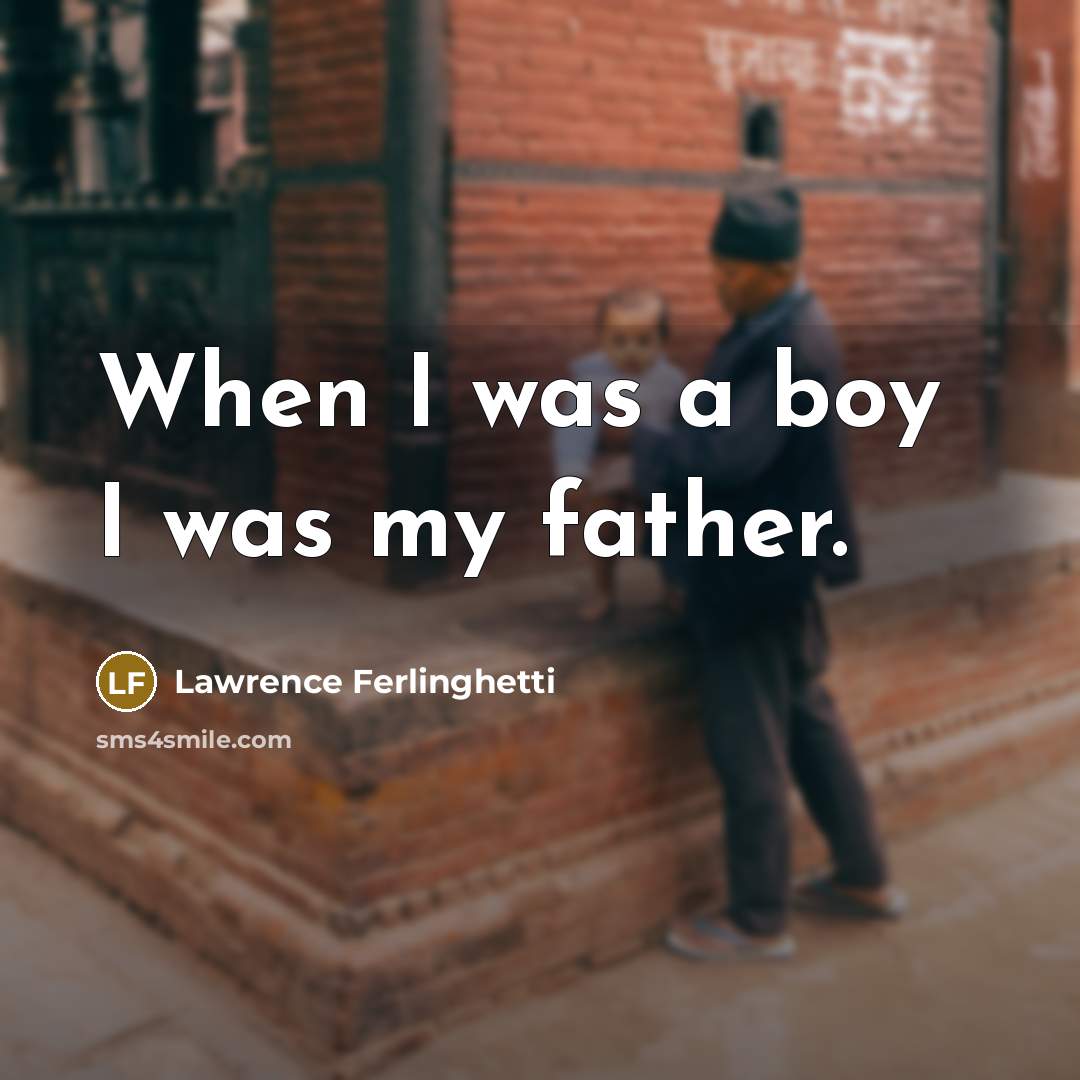 “When I was a boy I was my father.…” quote by Lawrence Ferlinghetti