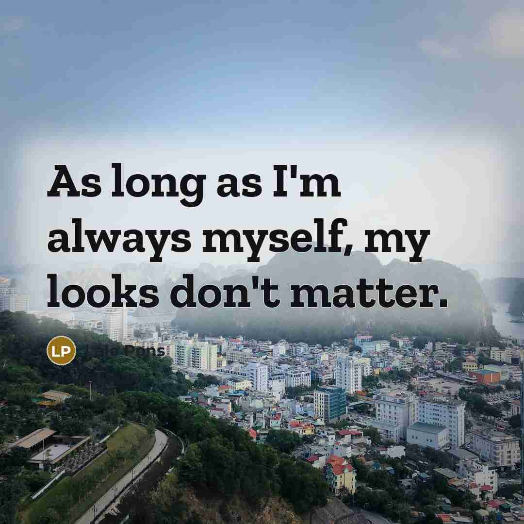 “As long as I'm always myself, my looks don't matter.…” quote by Lele Pons
