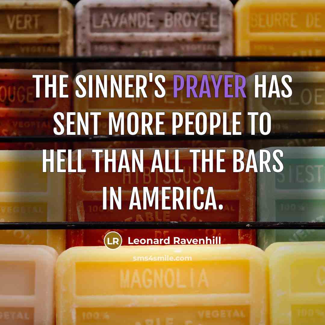 “The sinner's prayer has sent more people to Hell than…” quote by Leonard Ravenhill