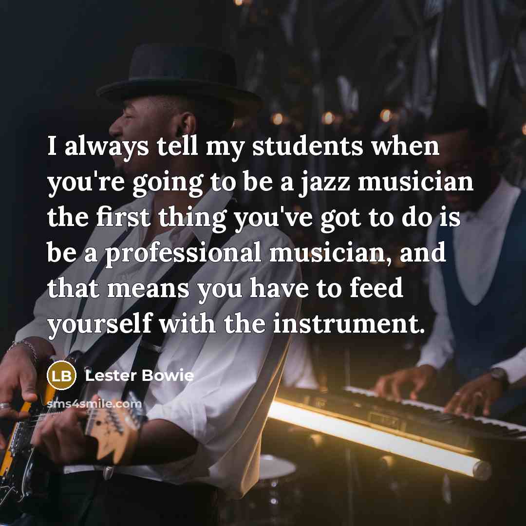 “I always tell my students when you're going to be…” quote by Lester Bowie