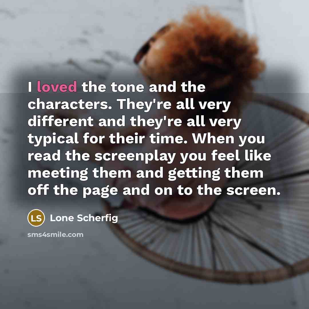 “I loved the tone and the characters. They're all very…” quote by Lone Scherfig