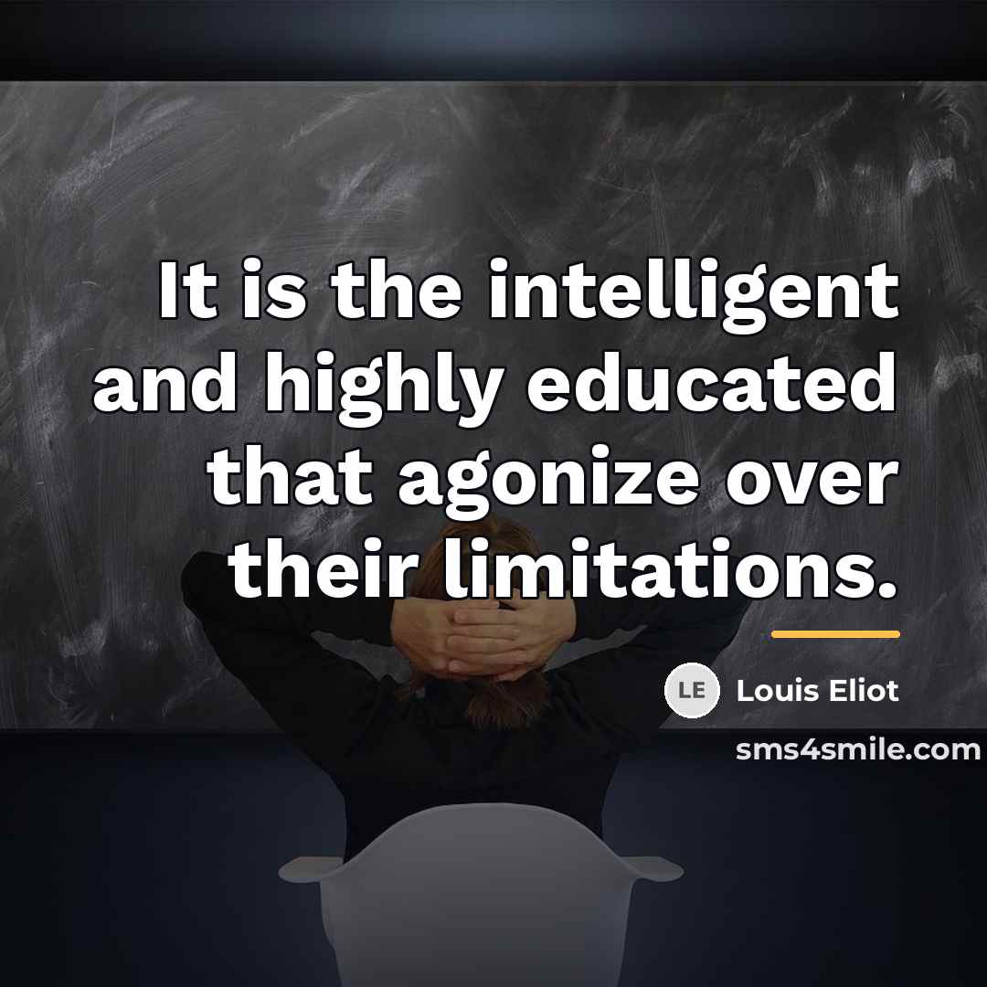 “It is the intelligent and highly educated that agonize over…” quote by Louis Eliot