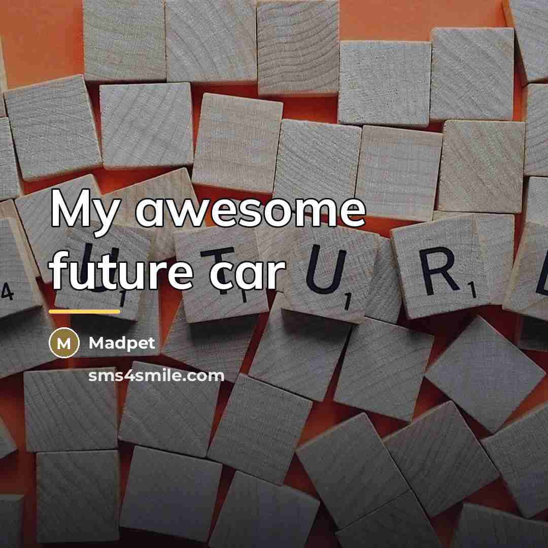 “My awesome future car…” quote by Madpet