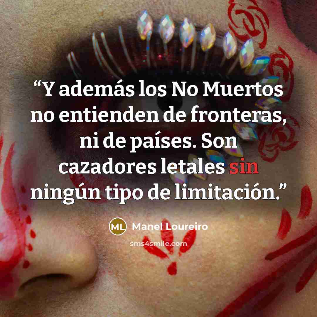 “Y además los No Muertos no entienden de fronteras, ni de países. Son cazadores letales sin ningún tipo de limitación.” quote by Manel Loureiro