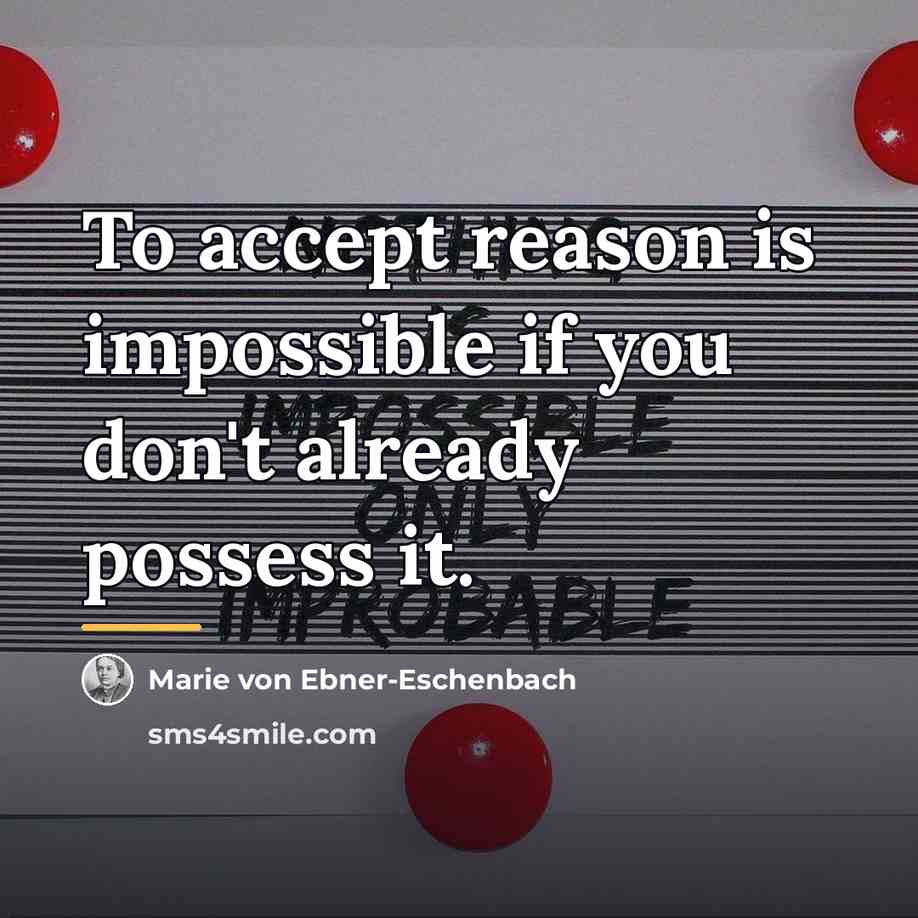 “To accept reason is impossible if you don't already possess…” quote by Marie von Ebner-Eschenbach