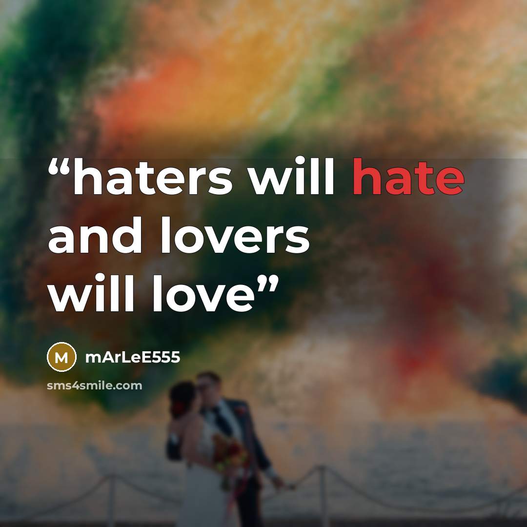 “haters will hate and lovers will love” quote by mArLeE555