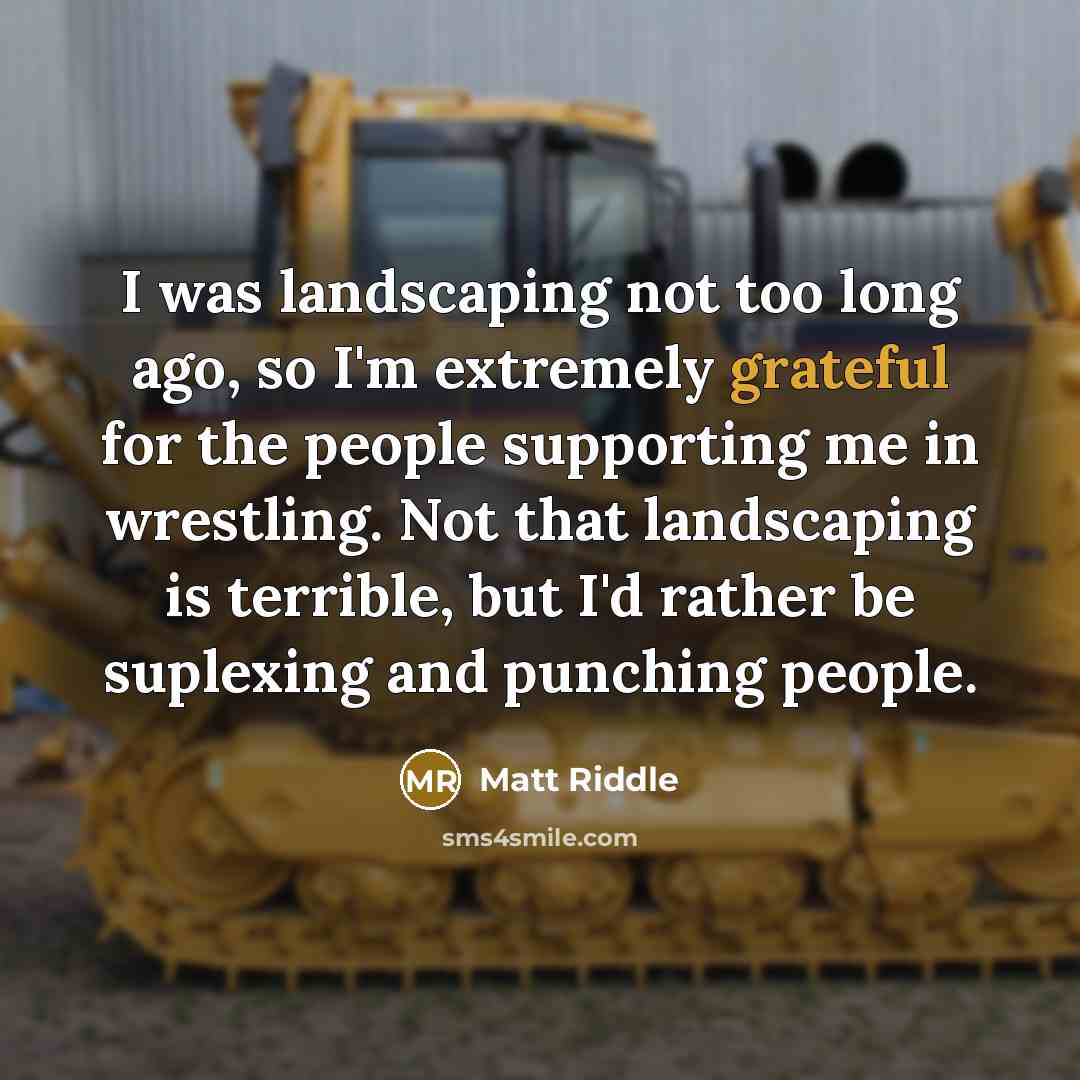 “I was landscaping not too long ago, so I'm extremely…” quote by Matt Riddle
