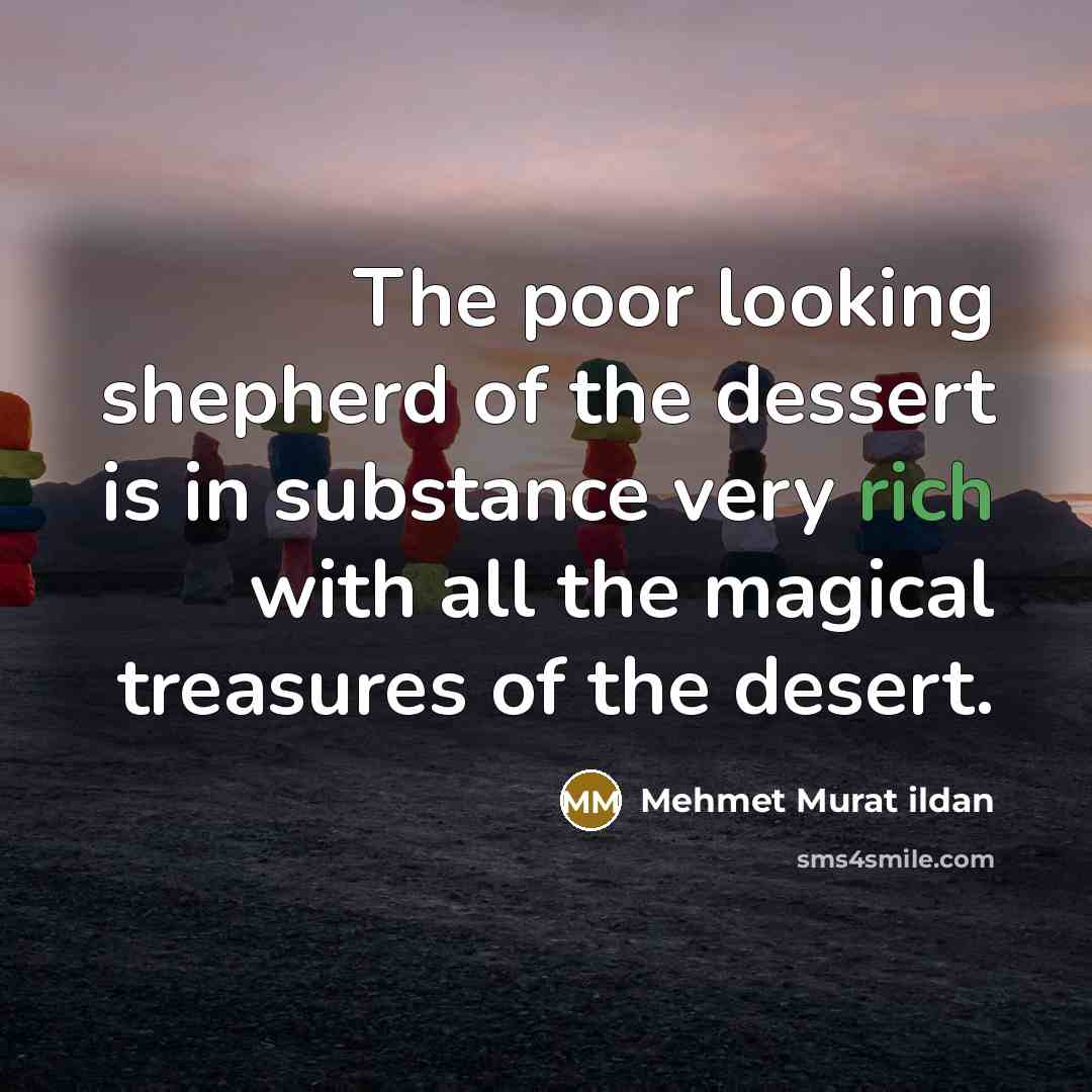 “The poor looking shepherd of the dessert is in substance…” quote by Mehmet Murat Ildan