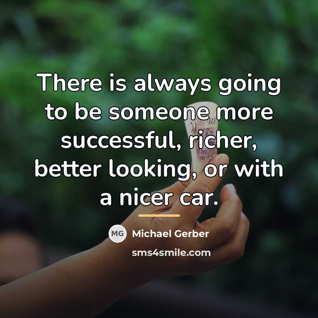 “There is always going to be someone more successful, richer,…” quote by Michael Gerber