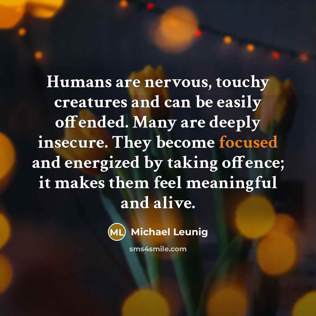 “Humans are nervous, touchy creatures and can be easily offended.…” quote by Michael Leunig