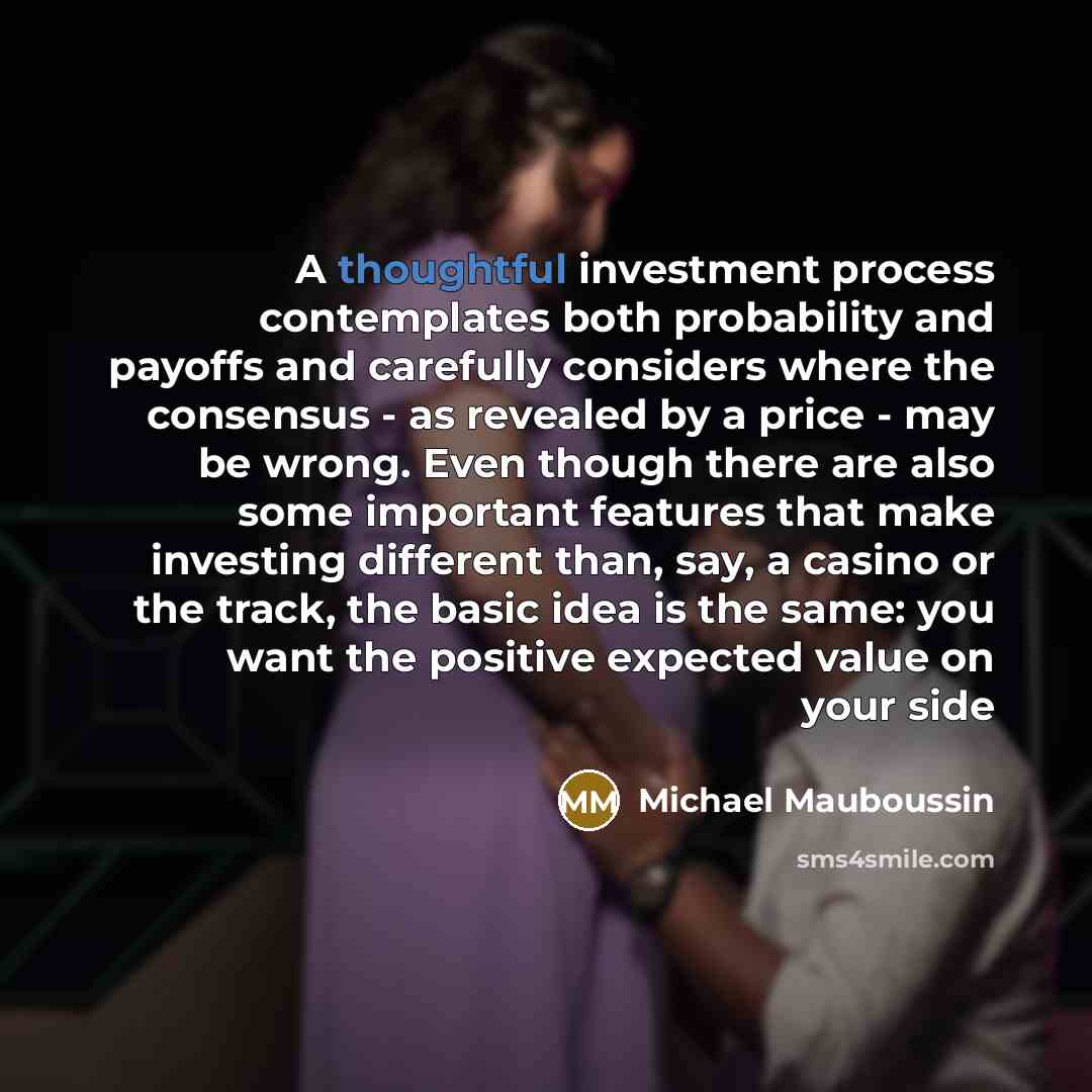 “A thoughtful investment process contemplates both probability and payoffs and…” quote by Michael Mauboussin
