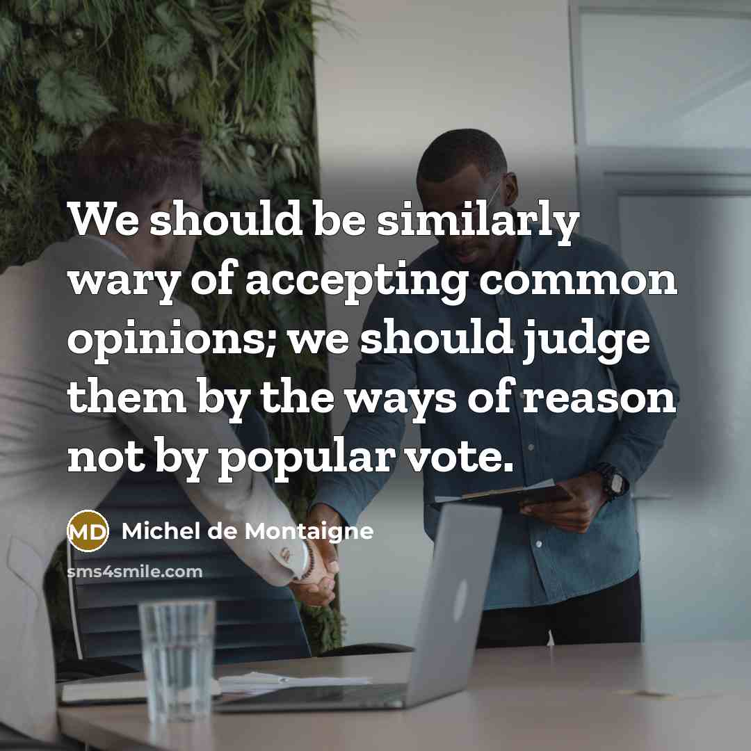 “We should be similarly wary of accepting common opinions; we…” quote by Michel de Montaigne