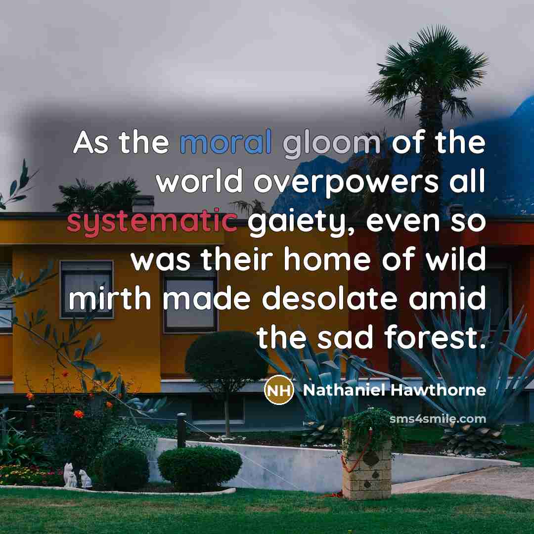 “As the moral gloom of the world overpowers all systematic…” quote by Nathaniel Hawthorne