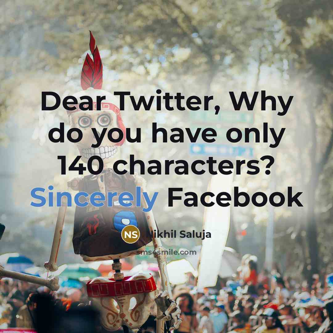 “Dear Twitter, Why do you have only 140 characters? Sincerely Facebook” quote by Nikhil Saluja