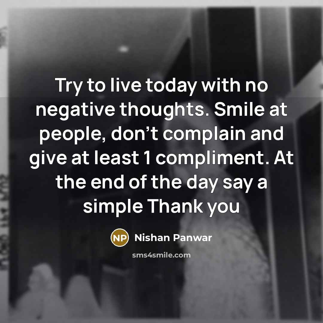 “Try to live today with no negative thoughts. Smile at…” quote by Nishan Panwar