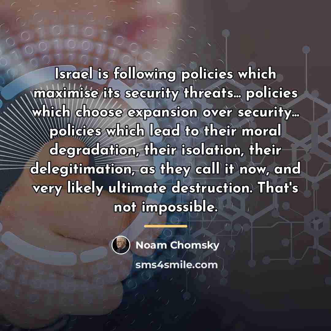 “Israel is following policies which maximise its security threats... policies…” quote by Noam Chomsky