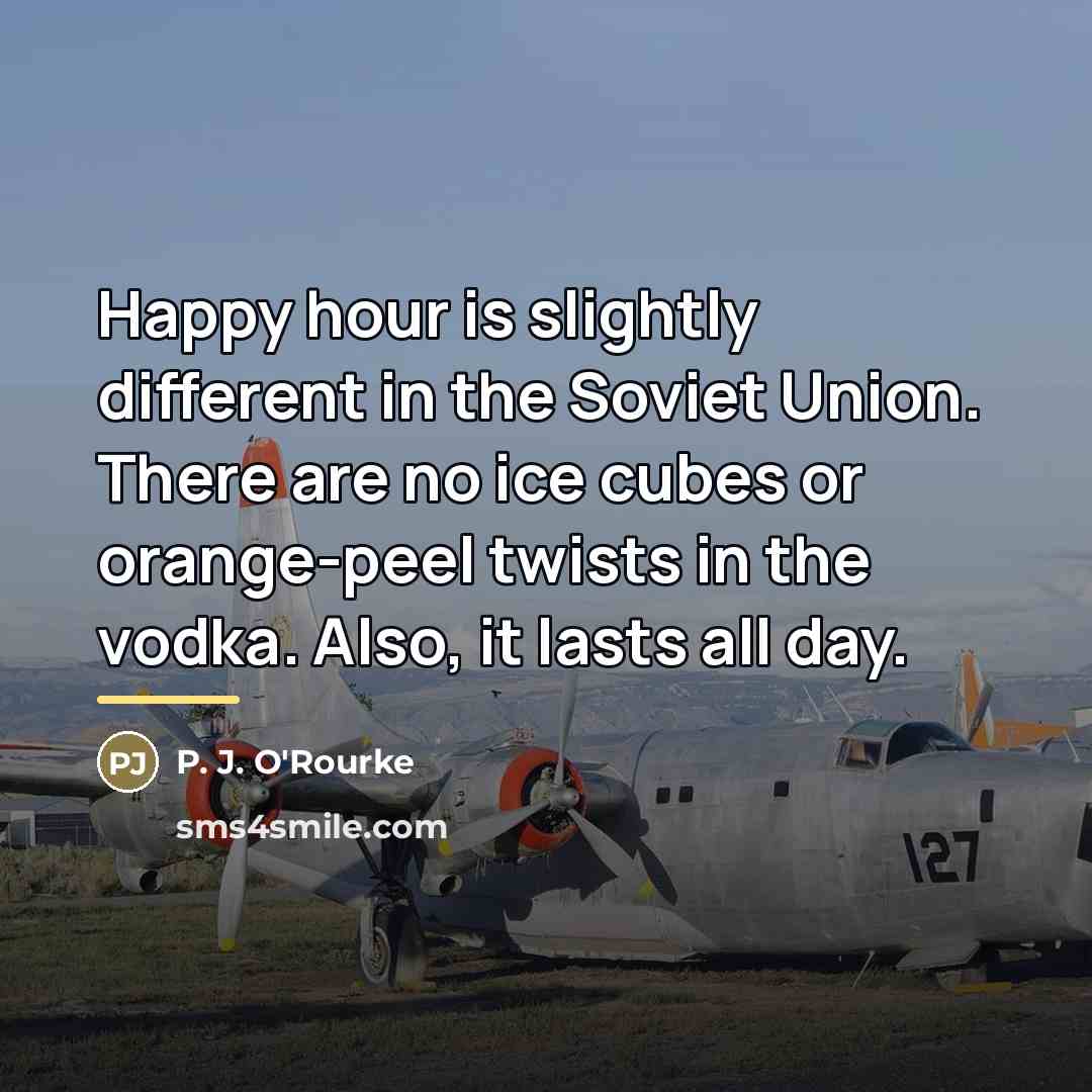 “Happy hour is slightly different in the Soviet Union. There…” quote by P. J. O'Rourke