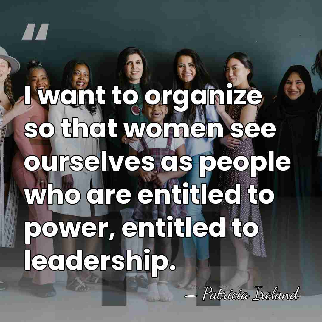 I want to organize so that women see ourselves as people who&hellip; - Patricia Ireland