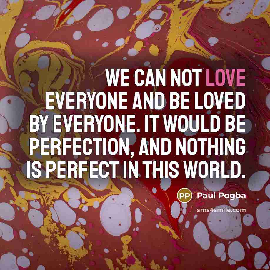 “We can not love everyone and be loved by everyone.…” quote by Paul Pogba