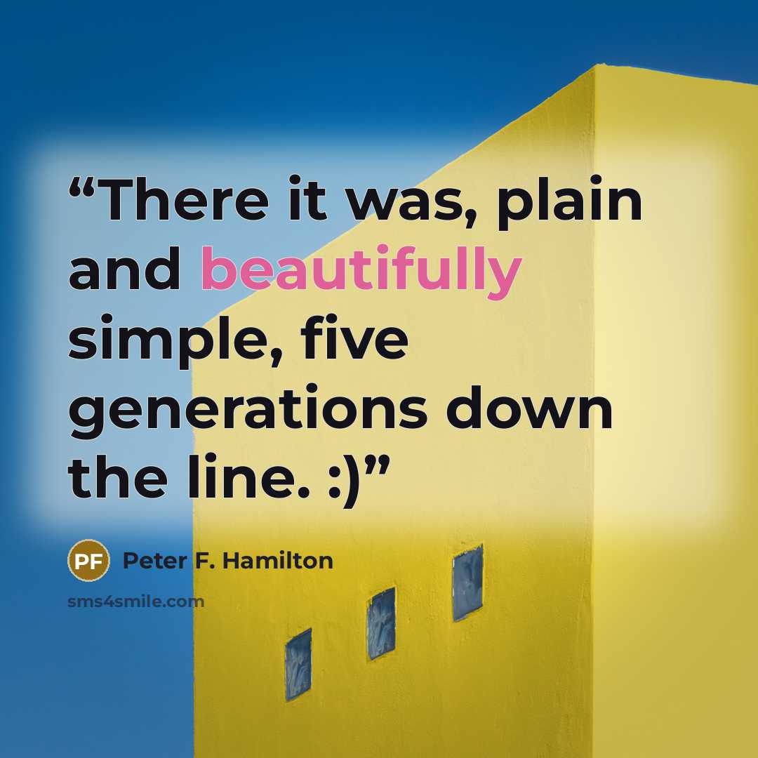 “There it was, plain and beautifully simple, five generations down the line. :)” quote by Peter F. Hamilton