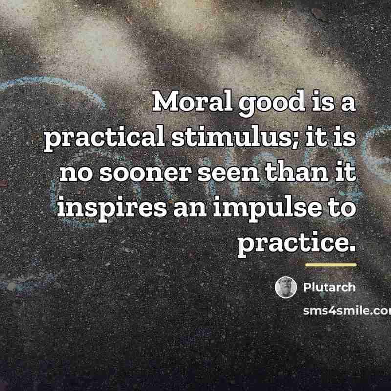 “Moral good is a practical stimulus; it is no sooner…” quote by Plutarch