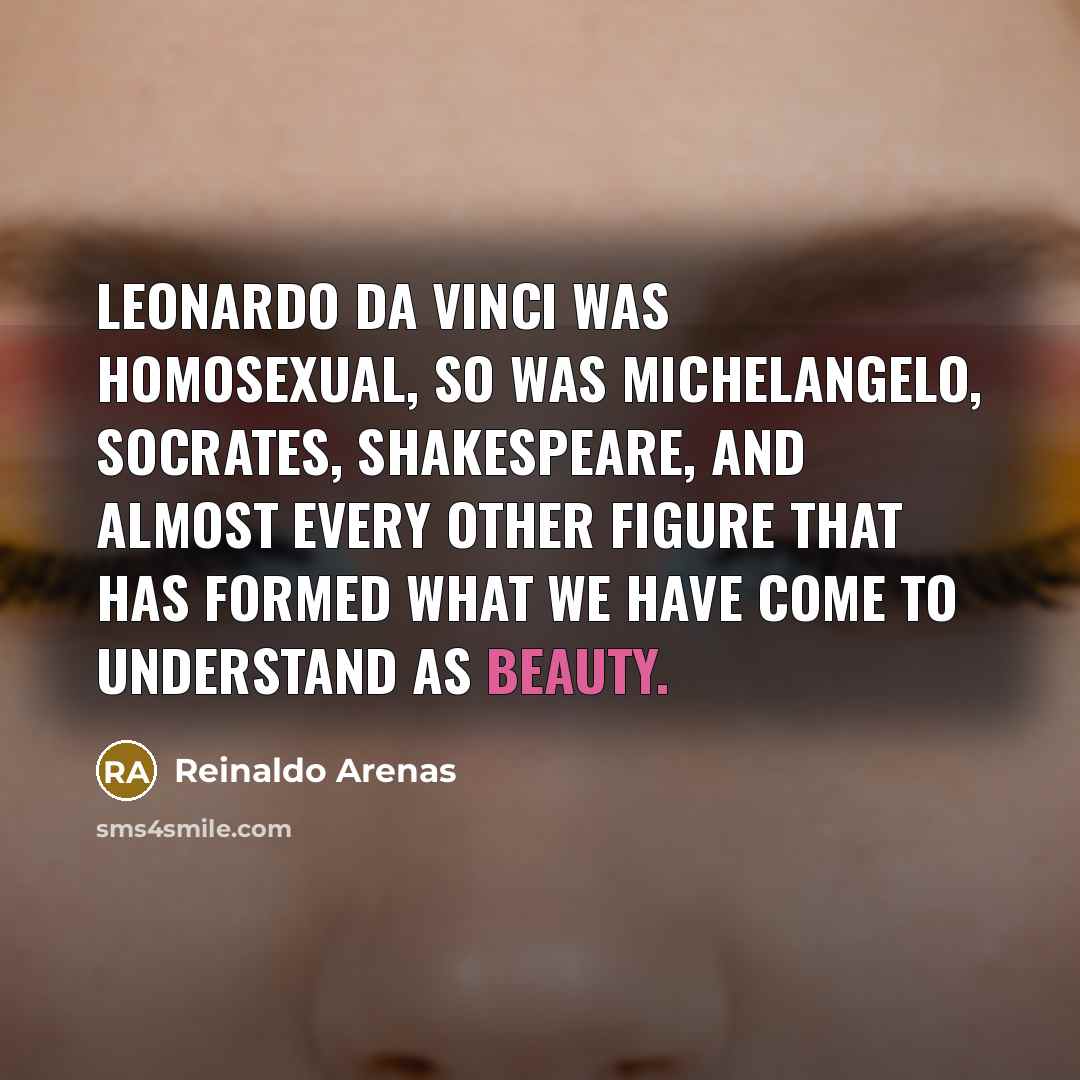 “Leonardo da Vinci was homosexual, so was Michelangelo, Socrates, Shakespeare,…” quote by Reinaldo Arenas