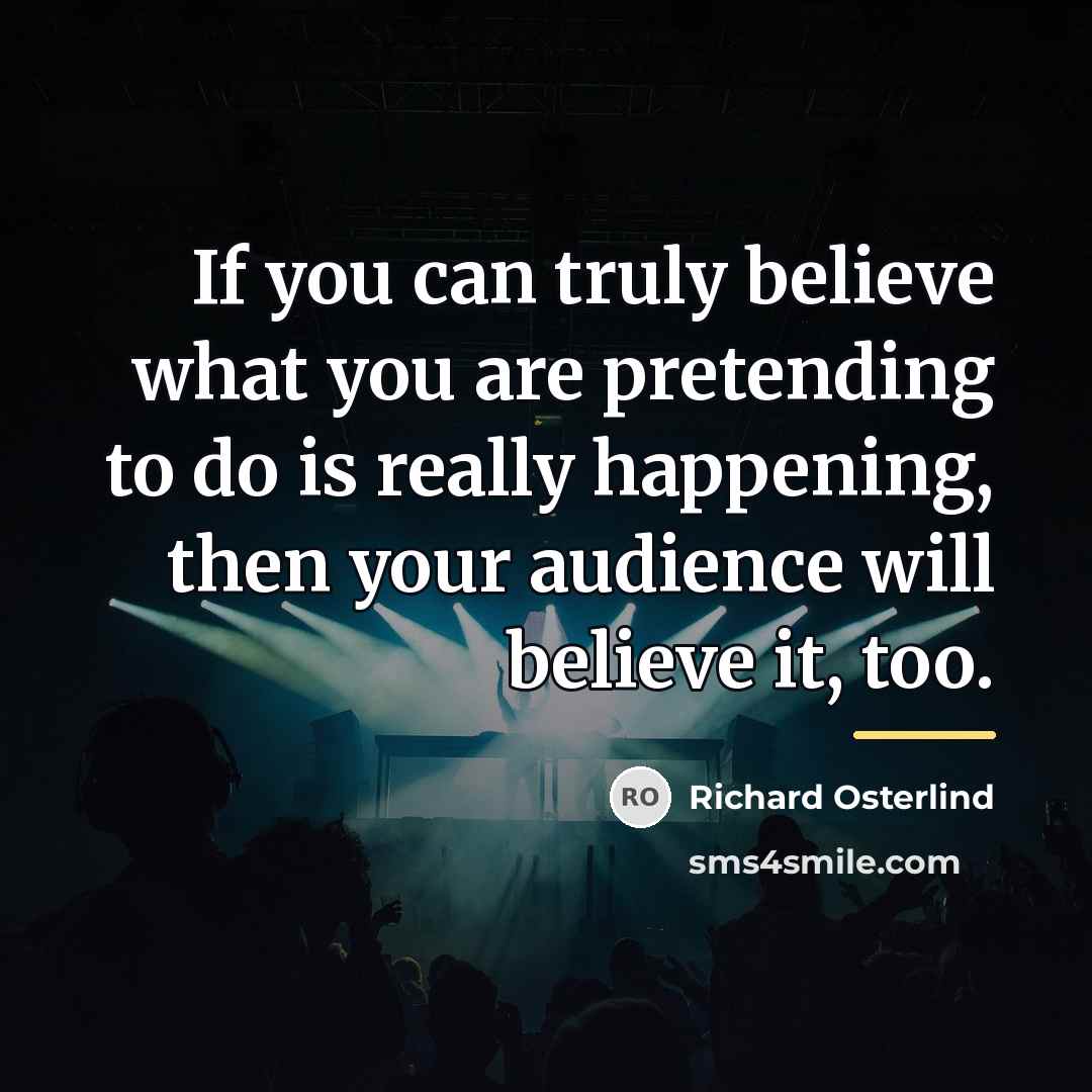 “If you can truly believe what you are pretending to…” quote by Richard Osterlind