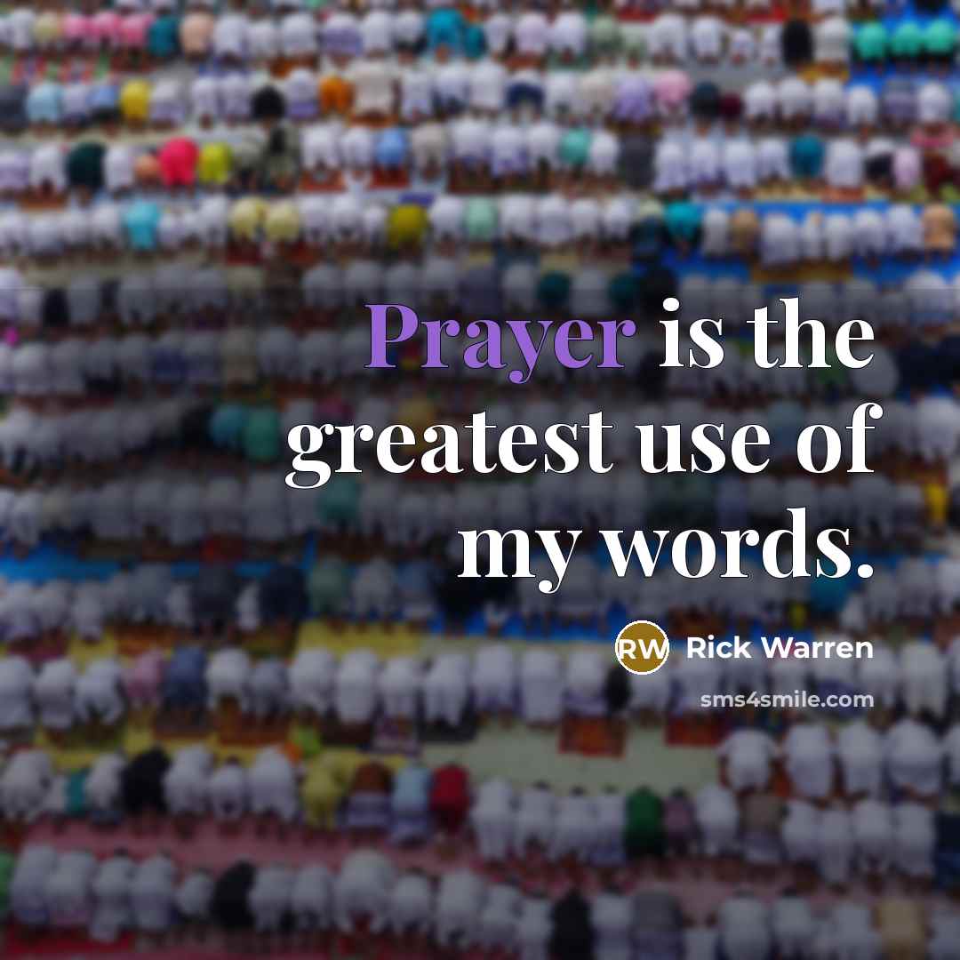 “Prayer is the greatest use of my words.…” quote by Rick Warren