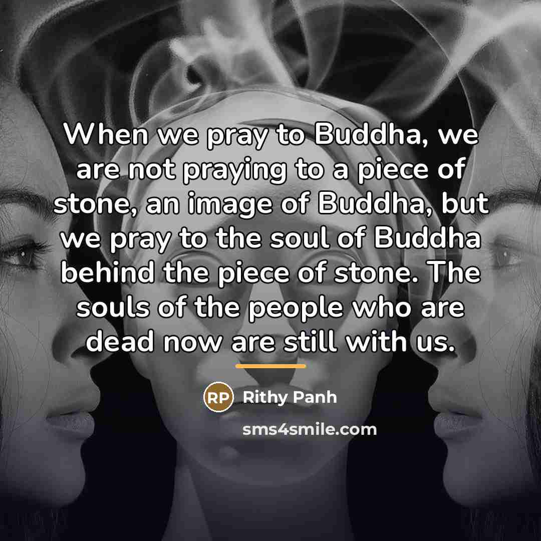 “When we pray to Buddha, we are not praying to…” quote by Rithy Panh