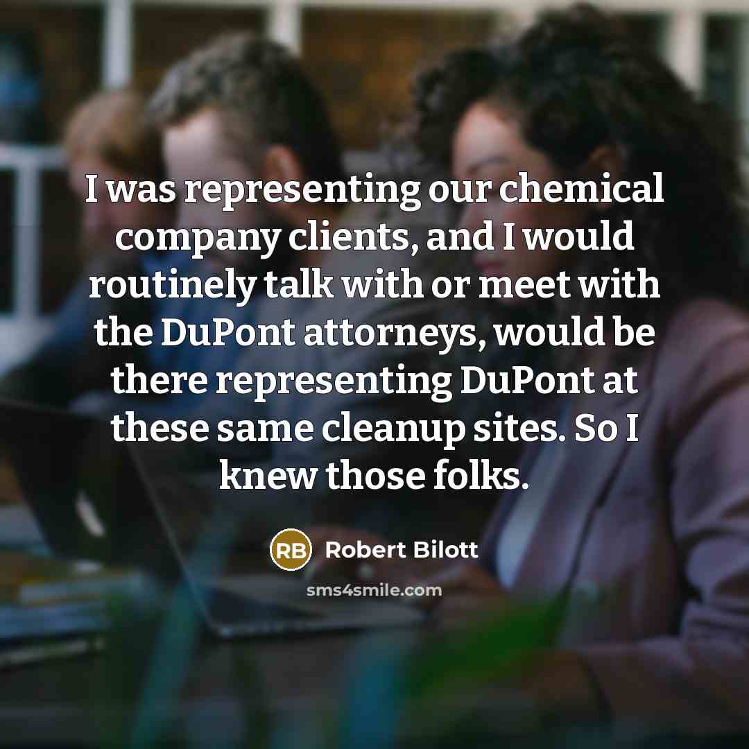 “I was representing our chemical company clients, and I would…” quote by Robert Bilott