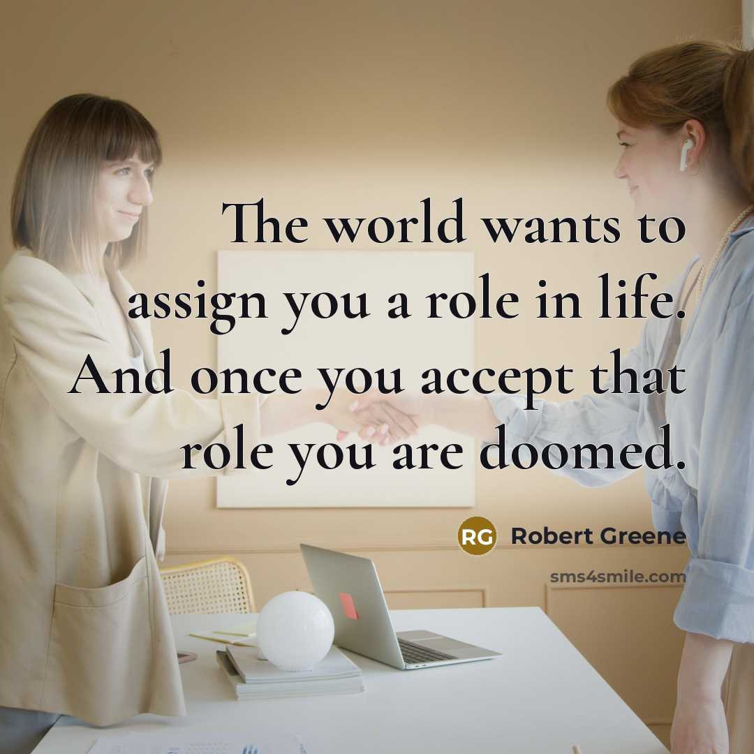 “The world wants to assign you a role in life.…” quote by Robert Greene