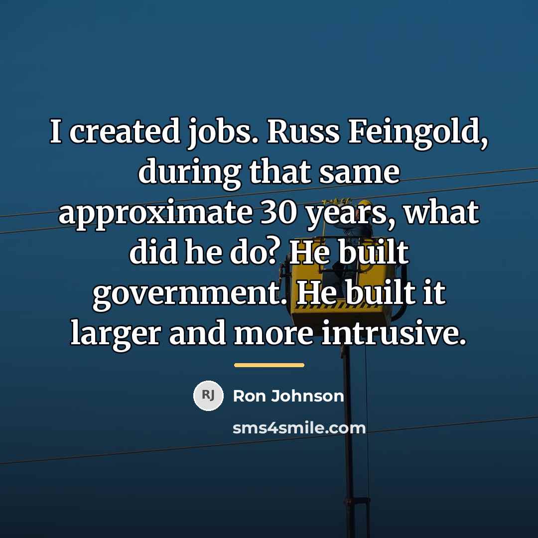 “I created jobs. Russ Feingold, during that same approximate 30…” quote by Ron Johnson