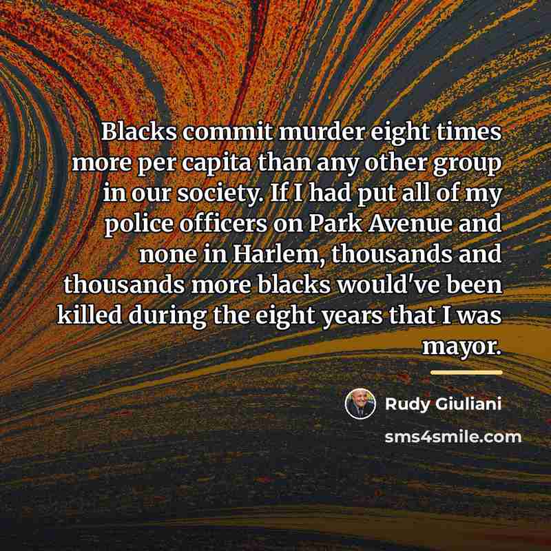 “Blacks commit murder eight times more per capita than any…” quote by Rudy Giuliani