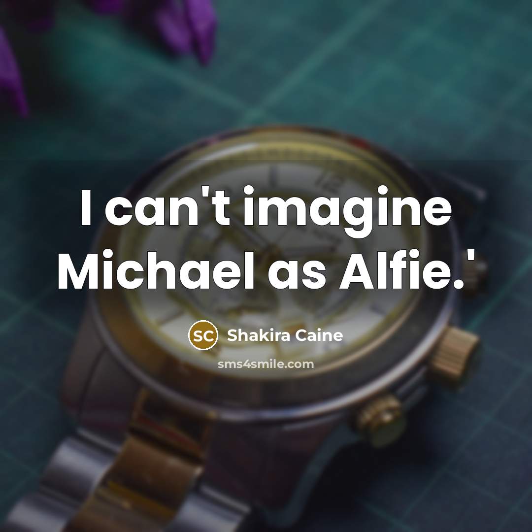 “I can't imagine Michael as Alfie.'…” quote by Shakira Caine
