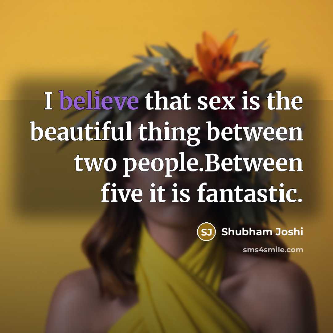 “I believe that sex is the beautiful thing between two…” quote by Shubham Joshi