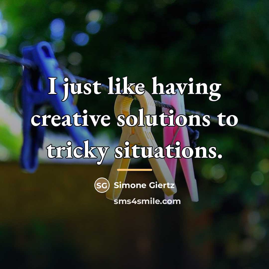 “I just like having creative solutions to tricky situations.…” quote by Simone Giertz