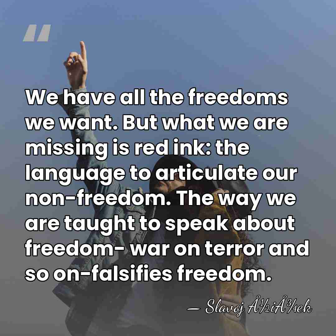 We have all the freedoms we want. But what we are missing&hellip; - Slavoj Å½iÅ¾ek