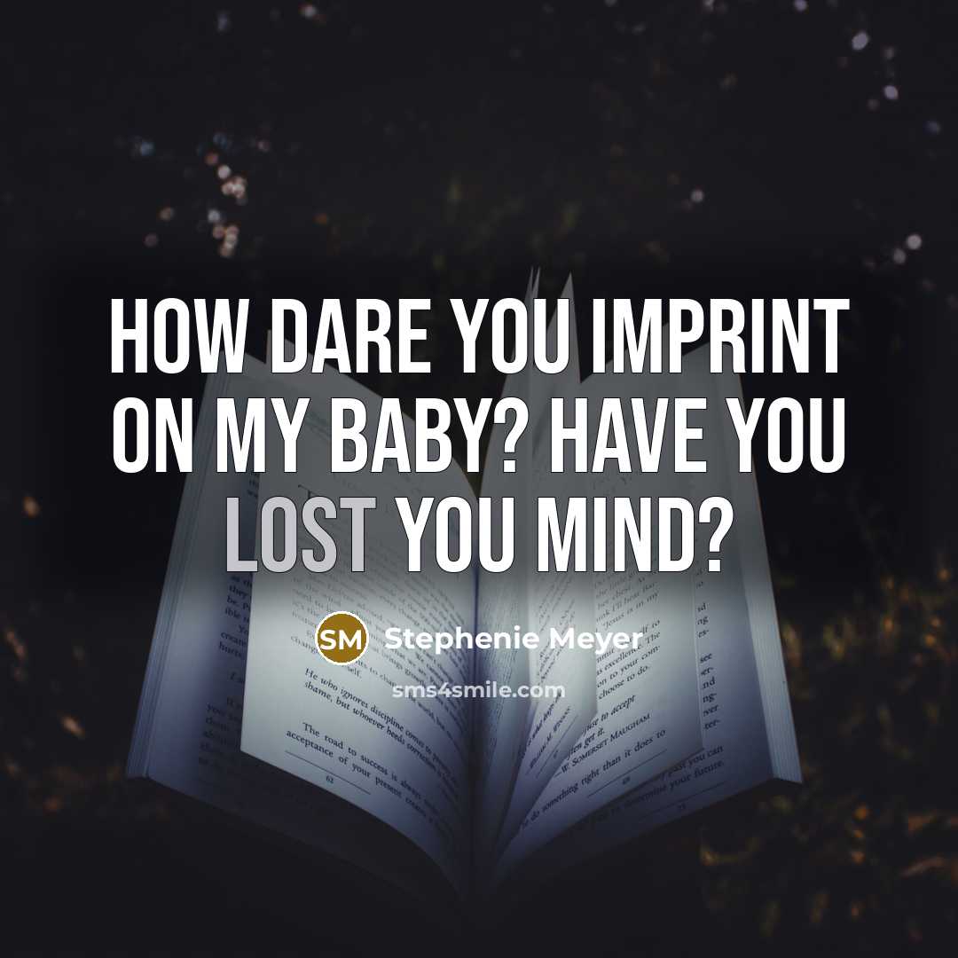 “How dare you imprint on my baby? Have you lost…” quote by Stephenie Meyer