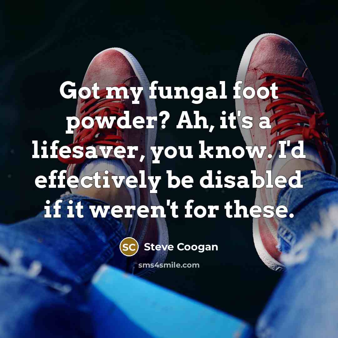 “Got my fungal foot powder? Ah, it's a lifesaver, you…” quote by Steve Coogan