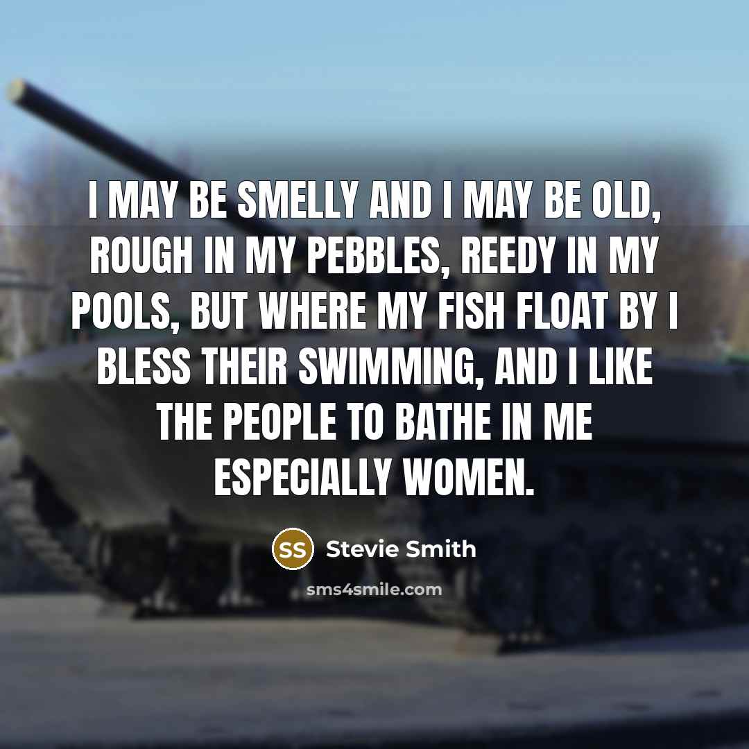 “I may be smelly and I may be old, Rough…” quote by Stevie Smith