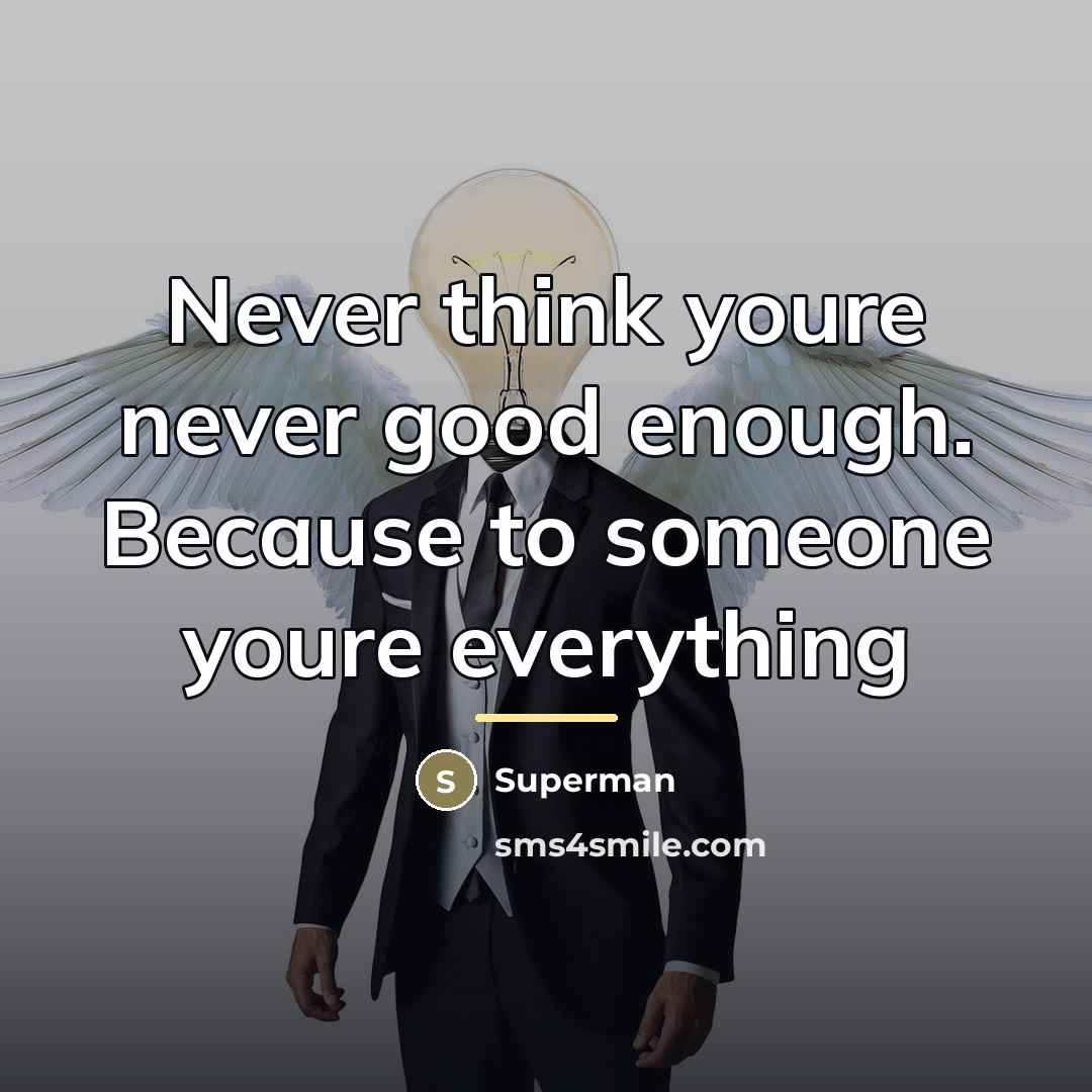 “Never think youre never good enough. Because to someone youre…” quote by Superman