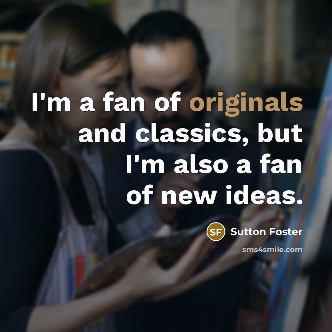 “I'm a fan of originals and classics, but I'm also…” quote by Sutton Foster