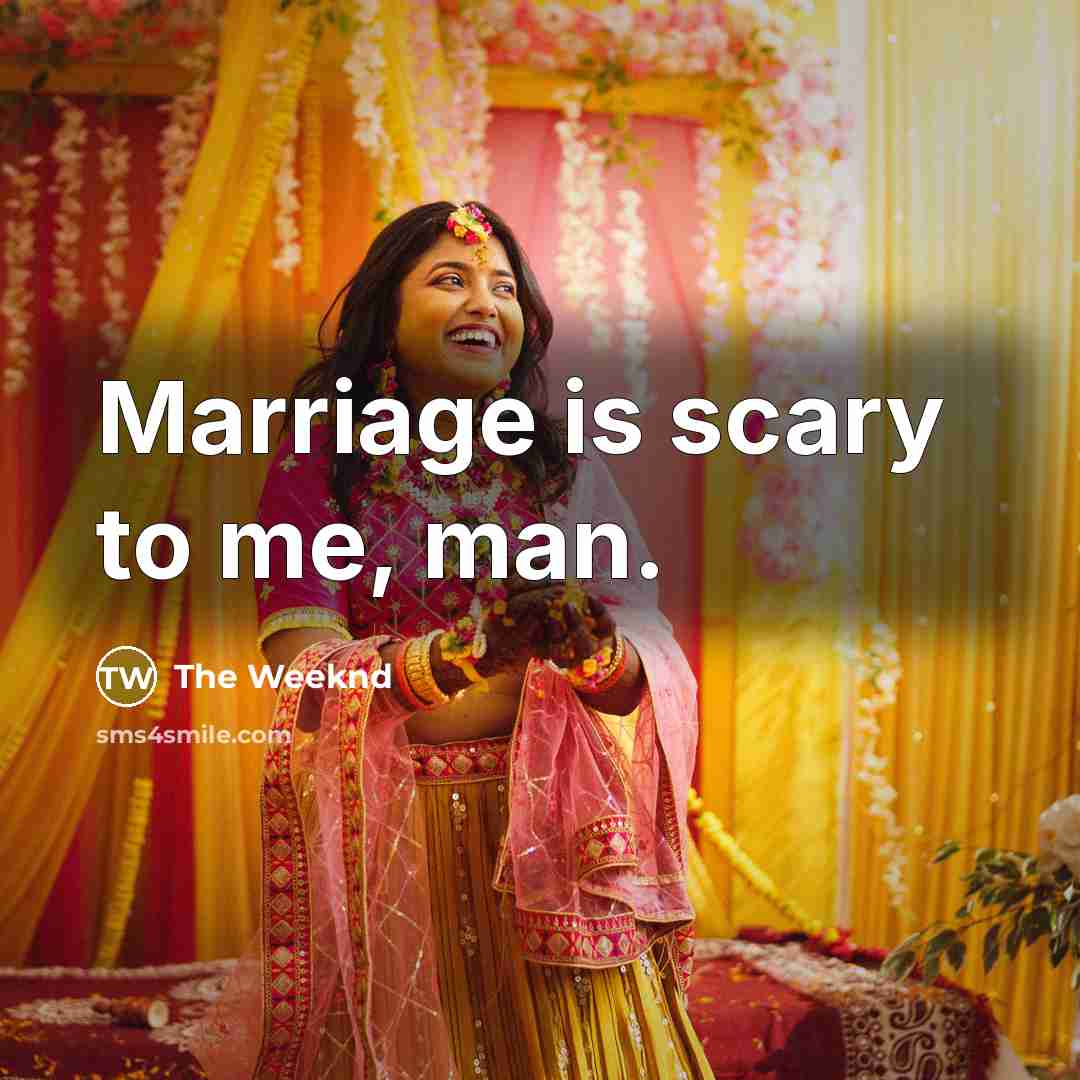 “Marriage is scary to me, man.…” quote by The Weeknd