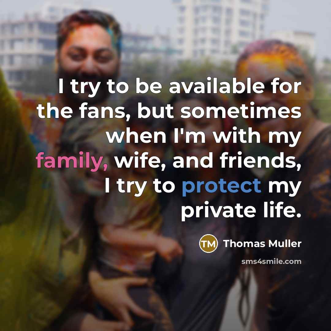“I try to be available for the fans, but sometimes…” quote by Thomas Muller